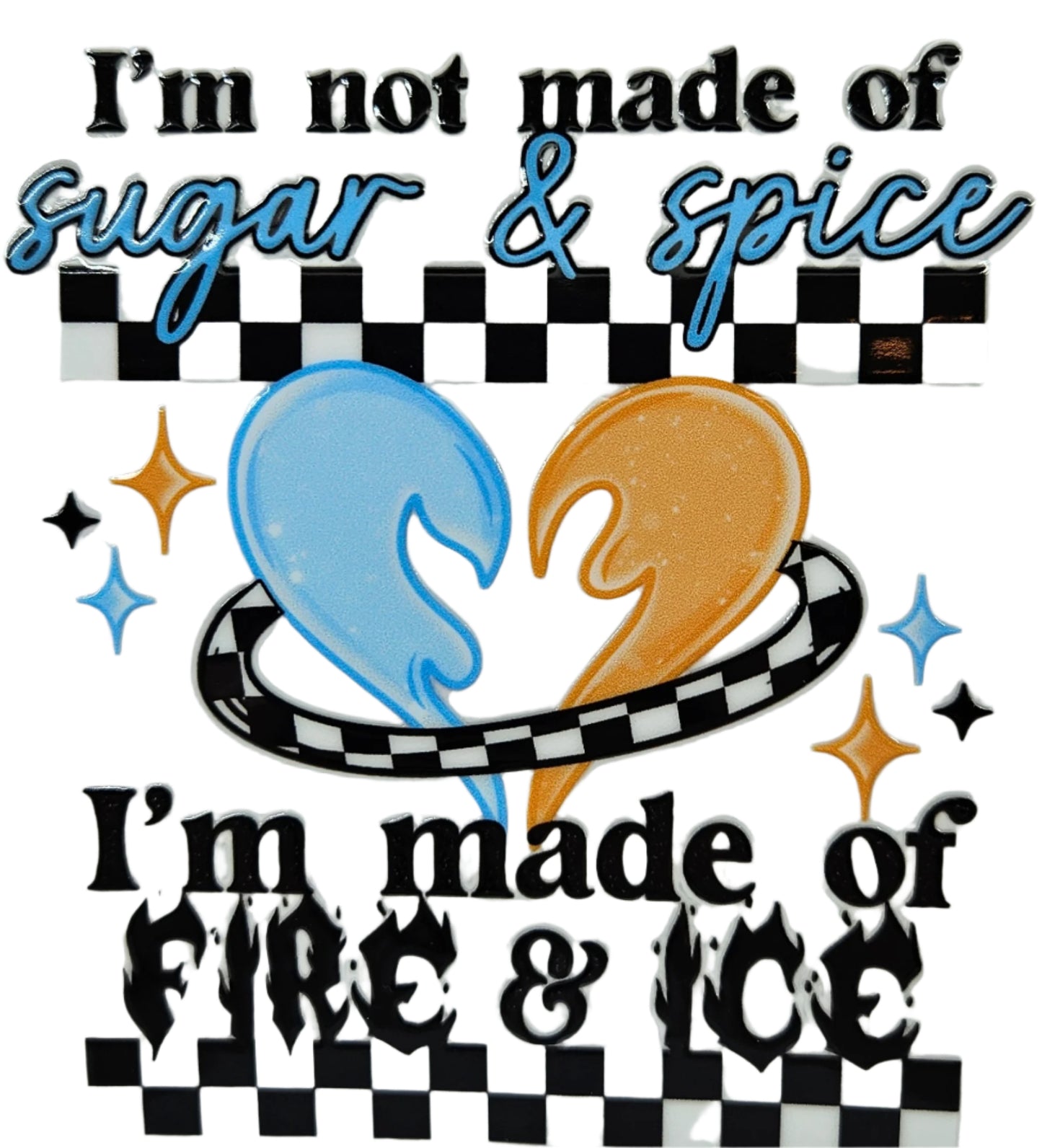I'm Not Made of Sugar & Spice I'm Made of Fire & Ice