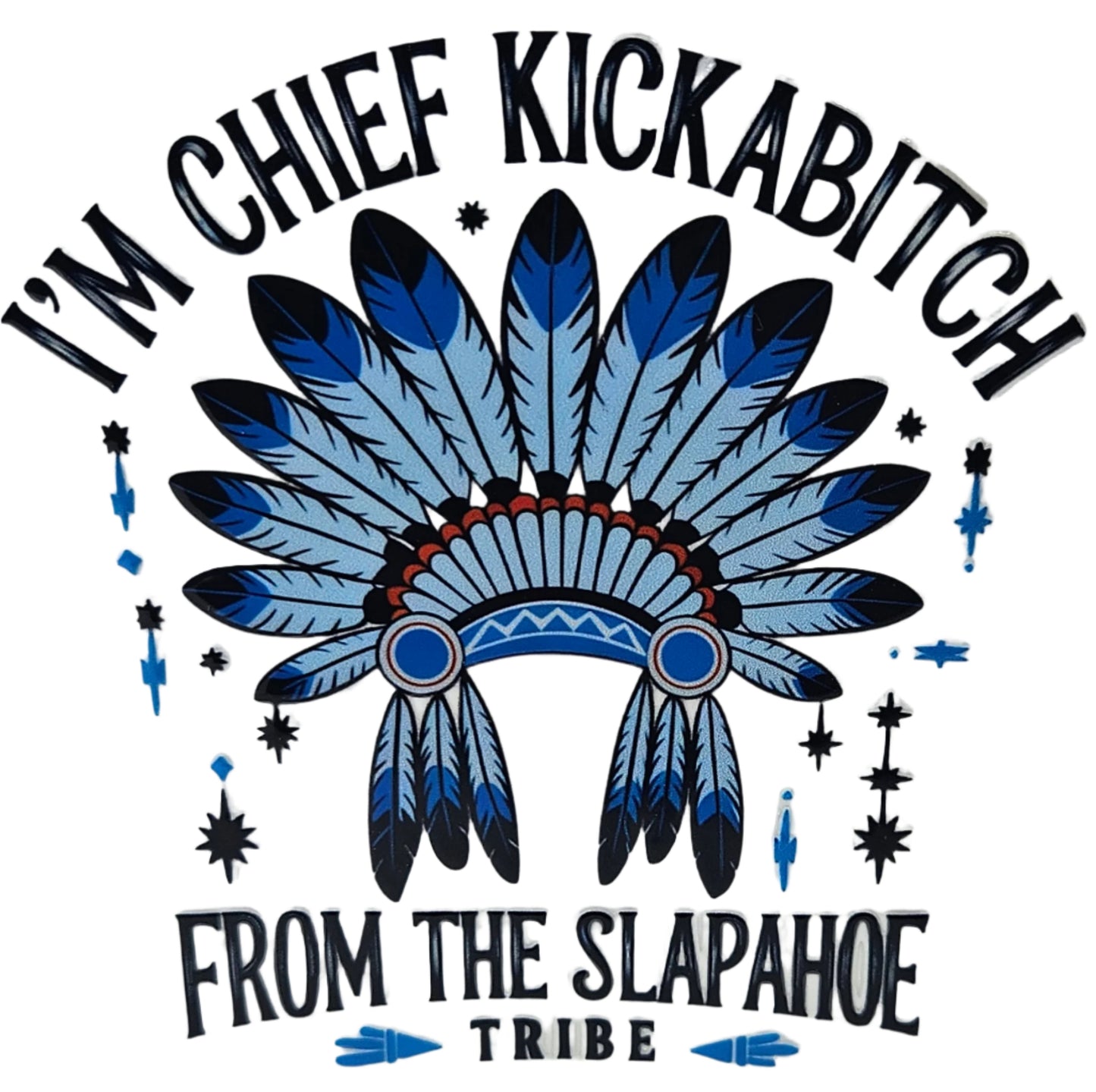 I'm Chief Kickabitch from the Slapahoe Tribe