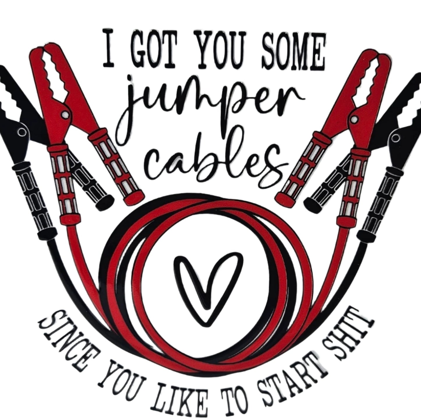 I Got You Some Jumper Cables Since You Like to Start Shit