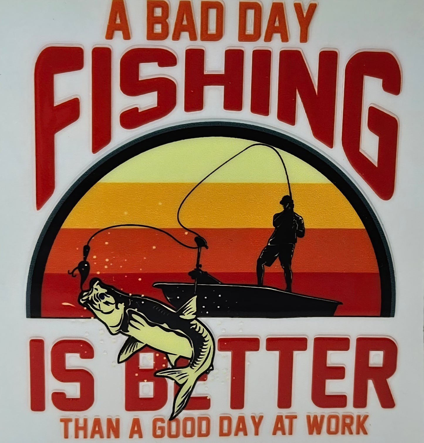 A Bad Day Fishing Is a BetterThan a Good Day at Work