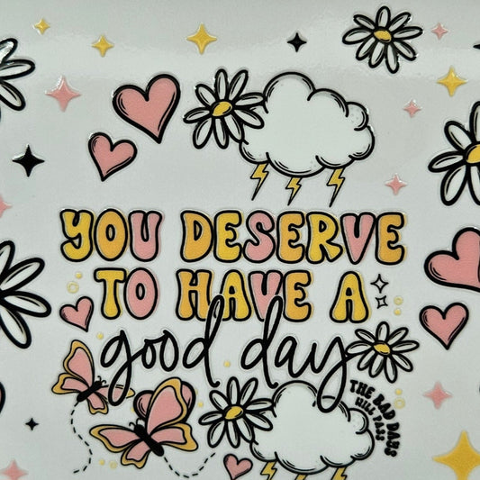 You Deserve to Have a Good Day