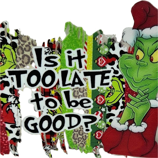 Grinch Is it too Late to be Good Christmas