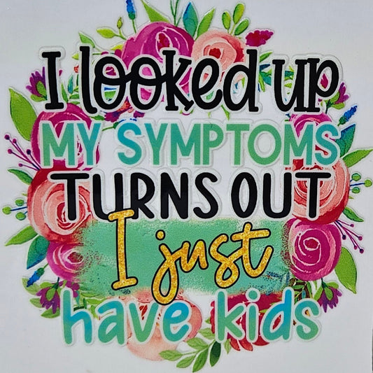 I Looked Up My Symptoms Turns Out I Just Have Kids