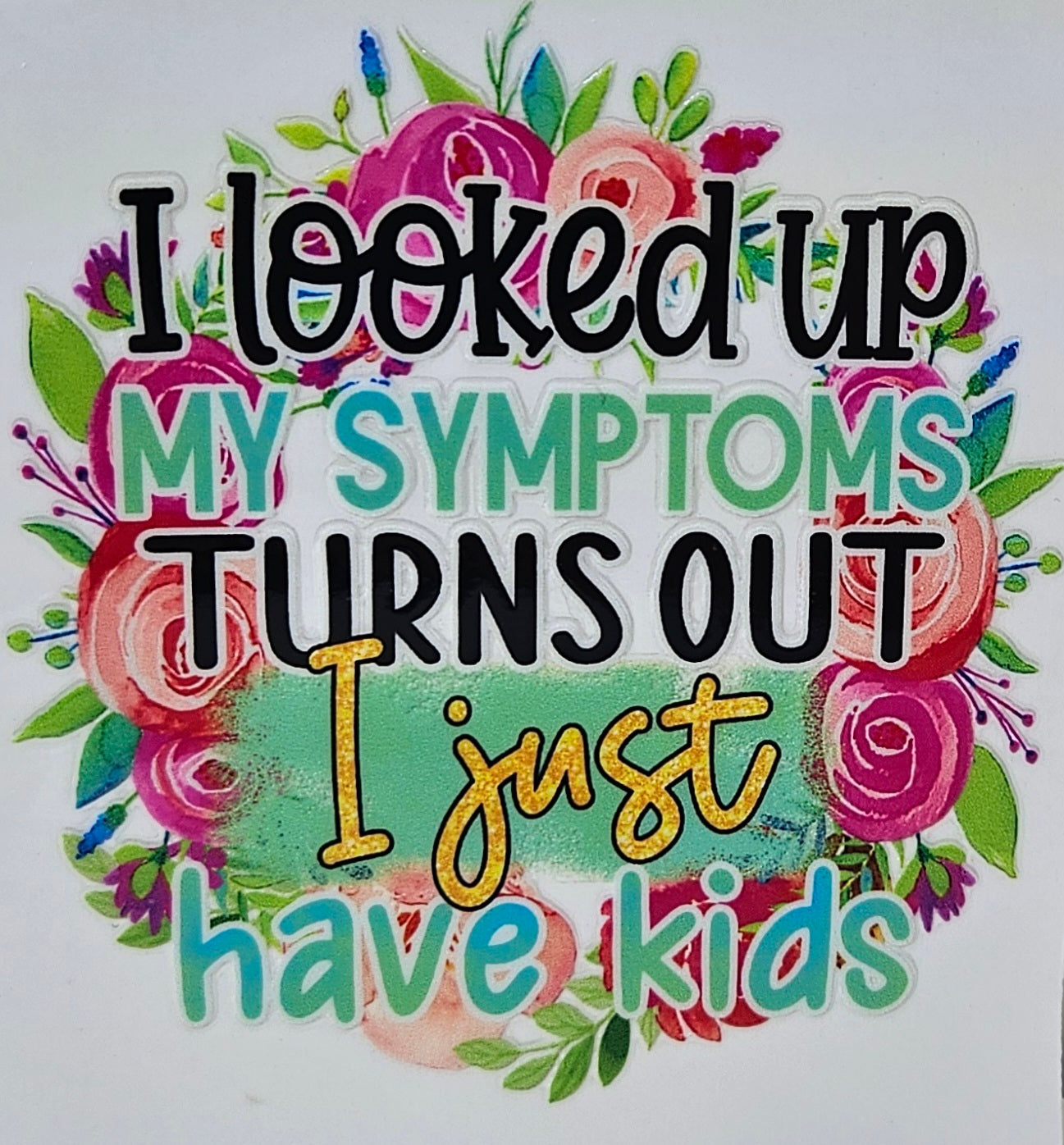 I Looked Up My Symptoms Turns Out I Just Have Kids