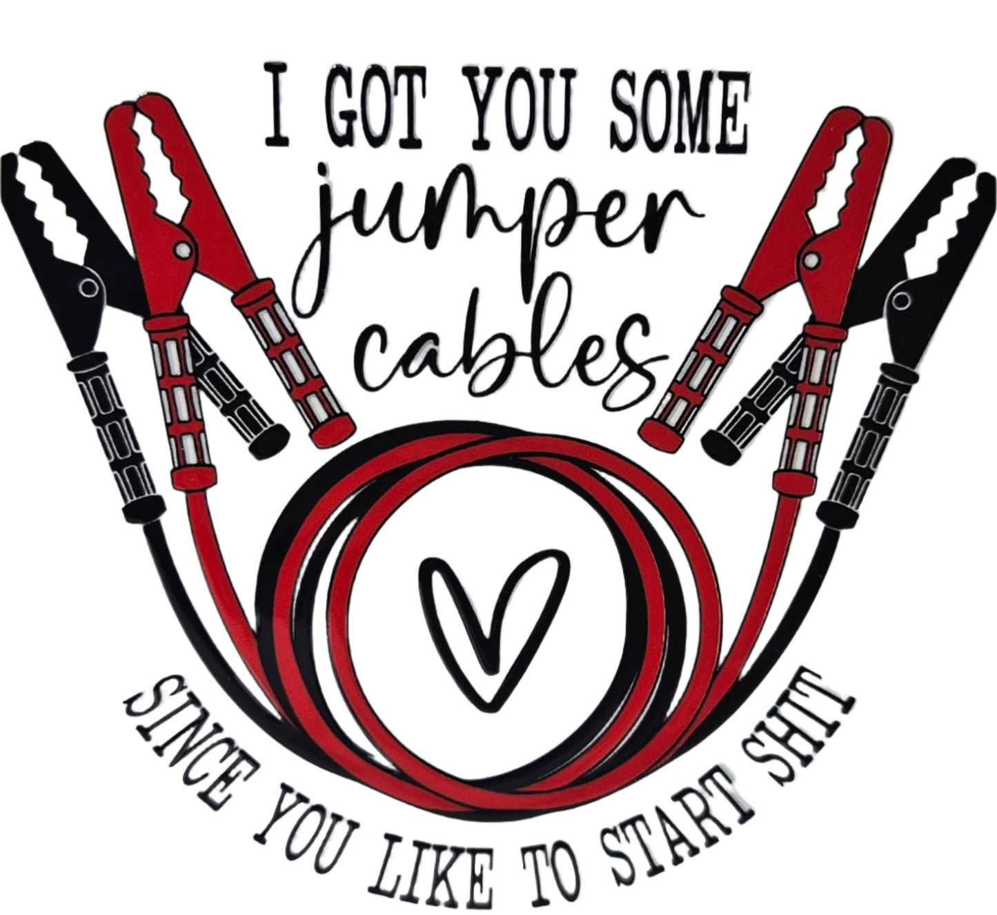 I Got You Some Jumper Cables Since You Like to Start Shit