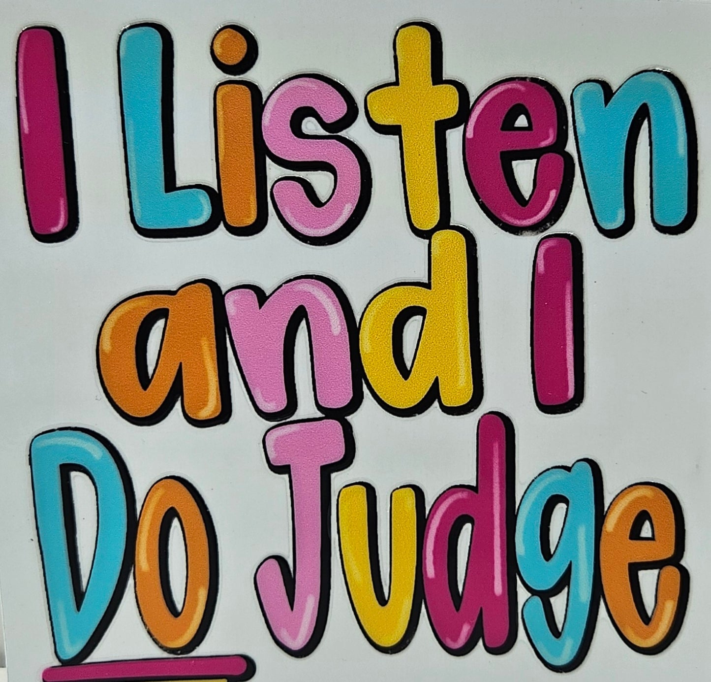 I Listen and I Do Judge