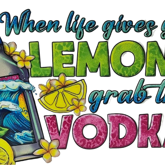 When Life Gives You Lemons Grab the Vodka