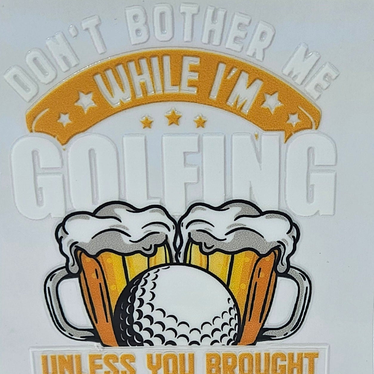 Don't Bother Me While I'm Golfing Unless You Brought Beer